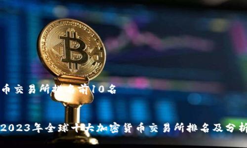 币交易所排名前10名


2023年全球十大加密货币交易所排名及分析