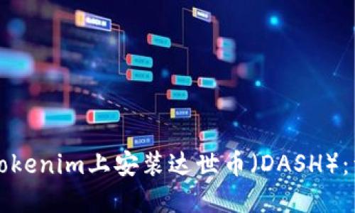 如何在Tokenim上安装达世币（DASH）：详细指南