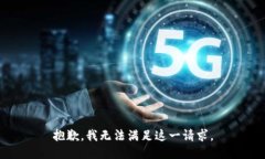 抱歉，我无法满足这一请