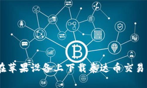  如何在苹果设备上下载泰达币交易所APP？