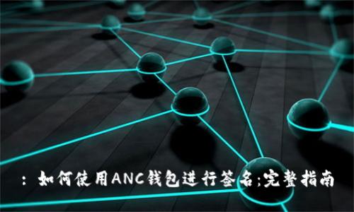 : 如何使用ANC钱包进行签名：完整指南