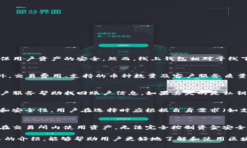 区块链在线钱包是数字资产管理的重要工具，随着加密货币的普及，越来越多的人开始关注和使用区块链在线钱包。通过这个平台，用户可以轻松存储、发送和接收加密货币。本文将详细介绍区块链在线钱包的概念、类型、工作原理、安全性以及使用注意事项。同时，也将解答一些与之相关的重要问题，帮助用户深入理解这一概念。

bianoti区块链在线钱包全方位解读：如何选择与使用/bianoti
区块链在线钱包, 数字资产, 加密货币, 钱包安全, 钱包类型/guanjianci

一、什么是区块链在线钱包
区块链在线钱包是一种存储和管理加密货币的工具，它让用户能够在互联网上安全地持有、发送和接收数字资产。与传统银行账户不同，在线钱包是基于区块链技术，可以实现去中心化的货币管理方式。用户只需要一个网络连接和钱包地址，就可以随时随地进行交易。

二、区块链在线钱包的类型
区块链在线钱包的类型主要分为以下几种：
ul
    li热钱包：通过互联网连接的在线钱包，适合频繁交易的用户。这类钱包的优点是操作简单，获取信息快速，但相对安全性较低。/li
    li冷钱包：不连接互联网的离线钱包，适合长期存储加密货币。冷钱包可以是硬件设备，也可以是纸质钱包，安全性较高。/li
    li桌面钱包：用户在个人电脑上安装的软件钱包，提供高安全性和易用性。/li
    li移动钱包：支持手机应用的在线钱包，便于随时进行交易。/li
    li网页钱包：通过网页访问的在线钱包，通常提供简易的用户体验。/li
/ul

三、区块链在线钱包的工作原理
区块链在线钱包的工作原理主要基于加密技术。每个钱包有一个与之对应的公钥和私钥。公钥类似于银行账户，可以公开给他人用来发送资金；而私钥则应严格保密，类似于网银密码。通过这两个钥匙，用户可以安全地管理自己的资产。
用户在使用钱包时，所有交易信息都会被记录在区块链上，确保交易的透明性和不可篡改性。这使得区块链在线钱包不仅安全可靠，还具备快速交易的优势。

四、区块链在线钱包的安全性
安全性是区块链在线钱包使用中最重要的一个环节。尽管大多数在线钱包提供加密和多重身份验证，但用户仍需采取额外的安全措施：
ul
    li使用强密码，定期更换并避免使用相同的密码。/li
    li启用双重身份验证，以增加账户的安全性。/li
    li定期备份钱包数据，防止在设备损坏或丢失时资产到账户无法访问。/li
    li保持钱包软件的更新，以确保修复漏洞。/li
/ul

五、使用区块链在线钱包的注意事项
在使用区块链在线钱包时，用户应注意以下几点：
ul
    li选择信誉良好的钱包服务提供商，避免使用陌生或不知名的平台。/li
    li了解不同类型的钱包，选择适合自己需求的钱包。/li
    li警惕网络钓鱼和恶意软件，不随意点击不明链接。/li
    li定期检查账户活动，确保没有异常交易。/li
/ul

与区块链在线钱包相关的常见问题

1. 区块链在线钱包安全吗？
区块链在线钱包的安全性取决于多种因素，包括用户自身的操作习惯、钱包服务提供商的安全措施等。大多数正规的在线钱包会采用多重加密、双重认证等技术来确保用户资产的安全。然而，线上钱包相对于线下冷钱包来说，安全性还是较低的。用户需要采取额外的安全措施，例如定期更换密码和启用双重身份验证。此外，保持软件更新及定期备份也是保护资产的重要措施。

2. 如何选择适合自己的区块链在线钱包？
选择区块链在线钱包时，用户应考虑几个关键因素：首先是安全性，选择具备良好安全记录和强大技术背景的钱包提供商；其次是使用便利性，确保操作界面友好；此外，交易费用、支持的币种数量及客户服务质量也是选择时重要考量。建议多进行对比，并参考用户评价，挑选出最适合自己需求的钱包。

3. 钱包丢失了怎么办？
如果丢失了区块链在线钱包的访问权限，首先要检查是否可以通过备份恢复钱包。如果事先没有备份，那么恢复钱包的难度将大大增加。部分钱包提供商可能会有客户服务帮助找回账户信息。如果丢失的是私钥，而没有任何备份，资产将无法找回。因此，建立稳妥的备份机制非常重要。

4. 有哪些著名的区块链在线钱包推荐？
目前市场上有众多称道的区块链在线钱包，包括但不限于：Coinbase、Binance Wallet、Blockchain.com Wallet、Exodus Wallet等。这些钱包具有较好的用户体验和安全性。用户在选择时应根据自身需求（如支持的资产类型、交易费用、易用性等）进行综合考虑。

5. 区块链在线钱包和交易所钱包的区别是什么？
区块链在线钱包与交易所钱包的最大区别在于控制权。在线钱包让用户自主管理自己的私钥，资产由用户完全控制；而交易所钱包则由交易平台管理私钥，用户只能在交易所内使用资产，无法完全控制资金安全。此外，交易所钱包可能面临更高的安全风险，由于其管理的资产庞大，成为黑客攻击的目标。因此，建议长时间存储资产的用户使用个人钱包，而非交易所钱包。

综上所述，区块链在线钱包是现代数字资产管理的重要工具。合理选择和安全使用钱包，能够保障用户资产的安全，同时享受加密货币带来的多种便利。希望通过本文的介绍，能够帮助用户更好地了解和使用区块链在线钱包。