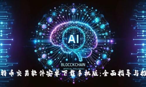 比特币交易软件安卓下载手机版：全面指导与推荐