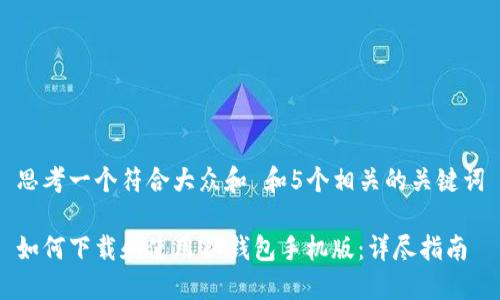 思考一个符合大众和 和5个相关的关键词

如何下载和使用QT钱包手机版：详尽指南