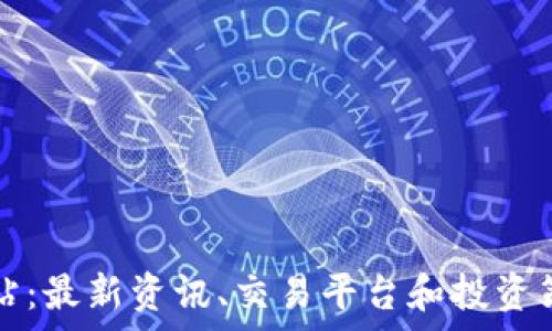  

币圈门户网站：最新资讯、交易平台和投资策略全面解析