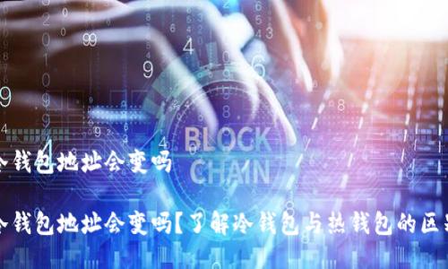 冷钱包地址会变吗

冷钱包地址会变吗？了解冷钱包与热钱包的区别