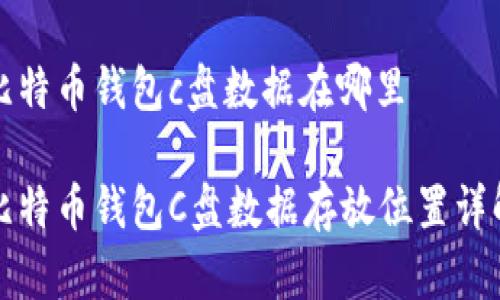 比特币钱包c盘数据在哪里

比特币钱包C盘数据存放位置详解