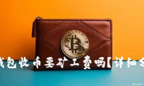 和关键词

imToken钱包收币要矿工费吗？详细分析和解答