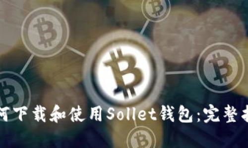 如何下载和使用Sollet钱包：完整指南