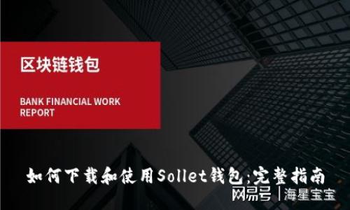 如何下载和使用Sollet钱包：完整指南