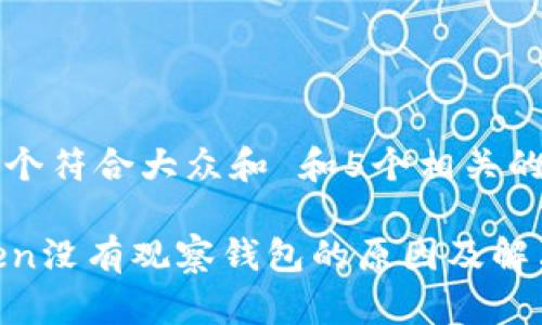 思考一个符合大众和 和5个相关的关键词

imToken没有观察钱包的原因及解决方案