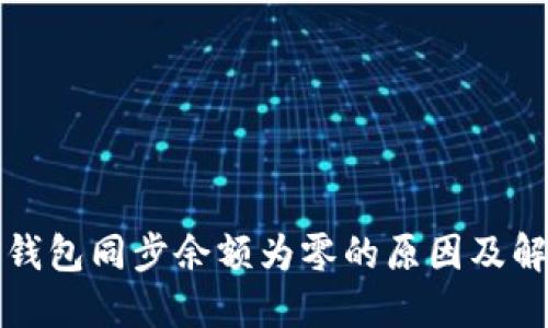 比特币钱包同步余额为零的原因及解决方案