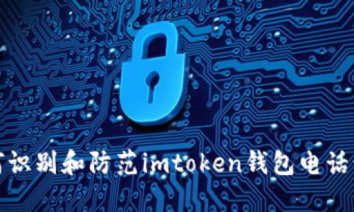 如何识别和防范imtoken钱包电话诈骗
