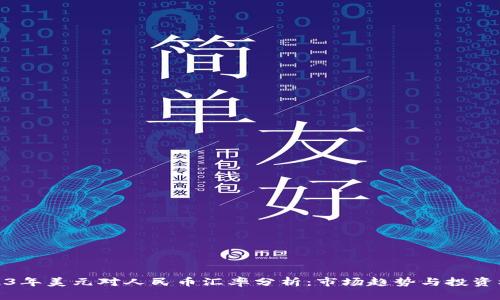 2023年美元对人民币汇率分析：市场趋势与投资机会