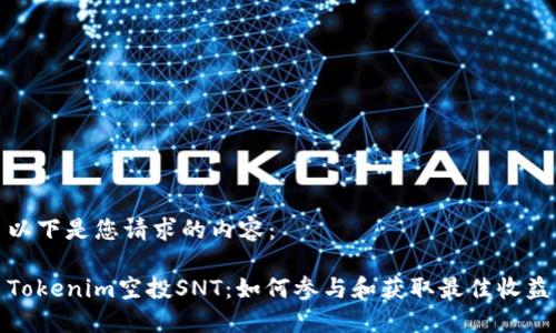 以下是您请求的内容：

Tokenim空投SNT：如何参与和获取最佳收益