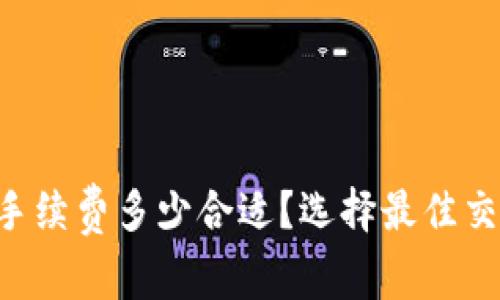: BTC钱包手续费多少合适？选择最佳交易费用指南