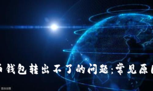 : 解决莱特币钱包转出不了的问题：常见原因与解决方案