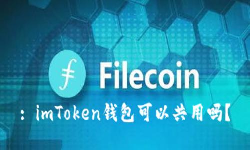 : imToken钱包可以共用吗？