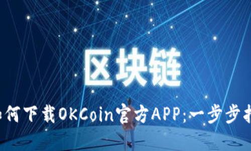  如何下载OKCoin官方APP：一步步指南