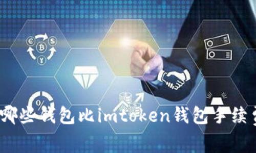 : 有哪些钱包比imtoken钱包手续费低？
