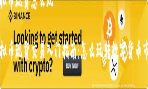 虚拟币现货怎么玩

虚拟币现货交易入门指南：怎么玩转数字货币市场