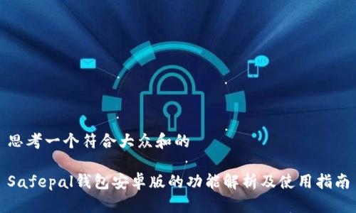 思考一个符合大众和的

Safepal钱包安卓版的功能解析及使用指南