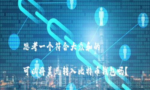 思考一个符合大众和的

可以将美元转入比特币钱包吗？