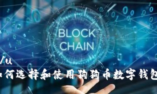 u/u  
如何选择和使用狗狗币数字钱包？