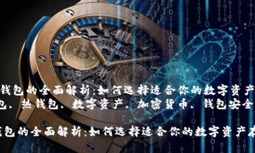 《冷钱包与热钱包的全面解析：如何选择适合你的数字资产存储方式》  
关键词：冷钱包, 热钱包, 数字资产, 加密货币, 钱包安全  

冷钱包与热钱包的全面解析：如何选择适合你的数字资产存储方式