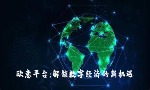 欧意平台：解锁数字经济的新机遇