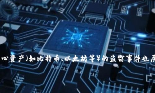 核心资产被盗了能找回吗？这个问题在数字时代越来越频繁地被讨论。随着区块链和加密货币的普及，核心资产（如比特币、以太坊等）的盗窃事件也层出不穷。当用户的账户被盗，或者钱包中的数字资产被转移，很多人都会问：我是否能够找回被盗的资产？

核心资产被盗了能找回吗？详细解析与应对策略