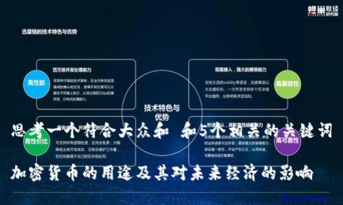 思考一个符合大众和 和5个相关的关键词

加密货币的用途及其对未来经济的影响