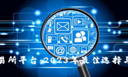数字币交易所平台：2023年最佳选择与全面解析