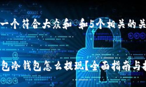 思考一个符合大众和 和5个相关的关键词

 
im钱包冷钱包怎么提现？全面指南与技巧