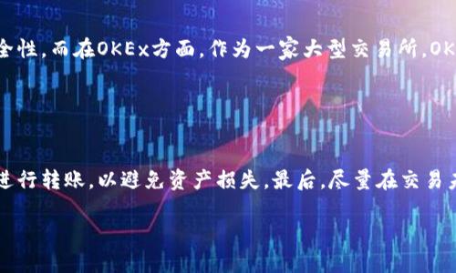 bianoti如何将imToken钱包转账到OKEx交易所/bianoti

imToken, 转账, OKEx, 加密货币, 数字钱包/guanjianci

在数字货币的交易和投资中，安全性和便捷性是每位用户都非常关注的两个方面。imToken作为一款受欢迎的数字钱包，为用户提供了便捷的管理和转账功能。而OKEx作为大型的加密货币交易所，为用户提供了丰富的交易选择和传统的投资产品。在这种背景下，将imToken钱包中的数字货币转账到OKEx交易所就成了许多用户的需求。

在这篇文章中，我们将详细介绍如何将imToken转账到OKEx，操作流程是怎样的，以及在转账过程中需要注意哪些事项。同时，还将回答一些相关的常见问题，以帮助用户更好地理解这一过程。

一、准备工作
在进行转账之前，我们需要做好充分的准备工作，确保整个过程顺利进行。

首先，确保你的imToken钱包中有你要转账的加密货币，如以太坊（ETH）、比特币（BTC）等。其次，确保你已经在OKEx注册了账号，并且已完成身份验证，避免在转账后遇到无法交易的情况。此外，你需要在OKEx上找到收到的地址，这通常是在“资产”或者“钱包”部分，你可以选择要存入的币种，并获取相应的地址。这个地址是转账成功的关键。

你还需要确认区块链网络的拥堵情况，某些时间段，尤其是在交易活跃时，区块链网络可能会出现拥堵，这会延迟转账的确认时间。了解这一点对于计划你的转账有很大的帮助。

二、在imToken中发起转账
在准备工作完成后，我们可以开始在imToken中发起转账操作。以下是具体的步骤：

ol
    li打开imToken钱包，输入密码以解锁。/li
    li在主界面中，查找并点击你想要转账的币种（例如ETH）。/li
    li点击“转账”选项，进入转账页面。/li
    li在“收款地址”一栏中输入你从OKEx上获得的地址，或使用二维码扫描功能进行扫描。/li
    li输入你要转账的金额。请注意交易费用，它会在转账过程中被扣除。/li
    li确认信息无误后，点击“确认”按钮。/li
/ol

在这里，交易费用通常是通过转账币种计量的，例如如果你转账的是ETH，交易费用也是以ETH来计算，这些费用是支付给矿工以便他们验证和记录交易。这就是为何了解区块链网络的拥堵情况如此关键。

三、等待确认
一旦你在imToken中发起了转账，接下来就是等待转账被区块链网络确认。

在这段时间内，你可以在imToken钱包中查看交易状态，确保转账处于已发送或进行中的状态。一旦交易被矿工确认，你应该能够在OKEx的钱包中看到转账金额到账。此外，检查OKEx上的资产状态，确保没有问题。在某些情况下，转账可能会因为网络拥堵而延迟确认。一般来说，转账的确认时间取决于区块链网络的实时状况，因此请耐心等待。

四、在OKEx上查看资产
转账完成后，你可以在OKEx上查看你的资产。以下是具体步骤：

ol
    li登录你的OKEx账户。/li
    li导航到“资产”或“钱包”板块。这里会列出你所有的资产，点击“币种”以查看详细信息。/li
    li查找你刚刚转账的币种，检查到账数量。/li
/ol

如果你在OKEx上没有看到转账的资金，请检查imToken中的转账记录和交易ID。这将帮助你判断是否转账成功，或者是否需要联系技术支持以解决问题。

五、相关常见问题

1. 为什么我在OKEx上没有看到转账的币种？
有时候，转账后在OKEx上可能不会立即显示到账的币种。这可能与以下几个因素有关：

首先，确认你在imToken中输入的收款地址正确。如果地址错误，资金可能会丢失，只能通过区块链浏览器追踪到。其次，确认转账状态，确保交易已经被成功确认。若一直未确认，也会导致OKEx上未显示到账。此外，有可能是OKEx系统出现了延迟，导致更新不及时。在这样的情况下，可以尝试清除浏览器缓存，重新加载页面，或稍等片刻后再查看。同时，你还可以通过交易ID在区块链浏览器上查询交易状态，查看确认是否成功。如果长时间没有到账，可以考虑联系OKEx的客服，提供交易ID进行进一步的咨询和素质。

2. 转账过程中可能会遇到哪些费用？
转账时的费用主要包括矿工费用和可能的手续费。以下是具体内容：

矿工费用是为了激励矿工对你的交易进行确认，这个费用的多少取决于区块链网络的繁忙程度。通常情况下，在网络拥堵时，矿工费用会提高，这是为了让你的交易更快被确认，而在网络相对闲暇时，费用可能会较低。用户在转账前通常会收到提醒，可以手动调整费用以加快或放慢交易速度。另一方面，某些交易所也可能会对转账的资产收取一定的手续费用，比如提币手续费等。这些费用通常会在提币申请页面上标明，需要用户特别注意。这些扣除的费用会直接影响到账的数量，因此在转账前请务必确认好。

3. 如果转账失败，我应该怎么办？
转账失败的原因可能有很多，包括网络问题、地址错误、账户状态异常等。

若转账失败，用户首先应该在imToken中检查交易记录，这里会显示详细的交易状态和可能的错误原因。交易失败后，用户通常会收到相关的失败通知，建议首先检查收款地址、是否有足够的余额以及确认费率是否合适。若你发现问题，及时纠正并重新发起转账。如果交易状态显示为“未确认”但并未完成，你可以选择等待一段时间，等矿工自动处理该交易。若长时间未确认，可以联系imToken客服，报告情况以寻求解决办法。

4. imToken和OKEx的安全性如何？
imToken和OKEx在安全上都采取了一系列的措施来确保用户资产和信息的安全。

imToken作为一个数字钱包，在数据加密和私钥管理上采取了严格的措施。用户的私钥保存在用户本地，不会上传到云端，避免了服务器被攻击导致用户资产被盗的风险。此外，imToken定期进行安全审计和漏洞测试，以确保软件的安全性。而在OKEx方面，作为一家大型交易所，OKEx也有自身的安全体系，采用冷热钱包分离的方式保护用户的资产。此外，他们还提供一系列的安全措施如双重身份验证（2FA），以防止账户被盗。因此，在选择imToken和OKEx时，相对来说是一种较为可靠的资产管理和交易方案。

5. 如何确保转账过程的快速和顺利？
为了确保转账过程的快速顺利，有几个方面需要注意：

首先，确保网络状态良好，使用稳定的网络环境进行转账。”如果网络不稳定，有可能导致转账信息未能及时发送。同时，记得选择合适的矿工费用，以确保你的交易在网络繁忙的时候能够尽快被确认。此外，检查收款地址，确保正确后再进行转账，以避免资产损失。最后，尽量在交易未繁忙的时间段进行转账，了解区块链网络的拥堵情况，以降低转账失败或延迟的风险。

结论：将imToken转账到OKEx的过程相对简单，但需要用户谨慎对待每一步操作，特别是在输入地址和确认费用时。这篇文章为用户提供了详细的步骤和常见问题总结，希望能够为大家提供一些帮助。