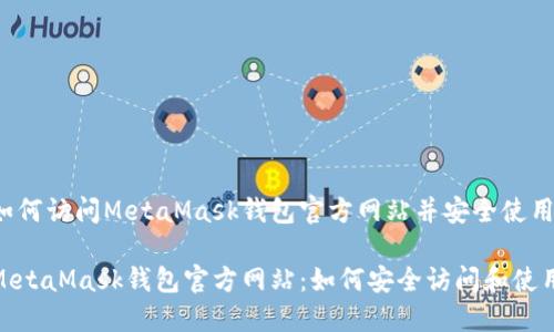 如何访问MetaMask钱包官方网站并安全使用？

MetaMask钱包官方网站：如何安全访问和使用