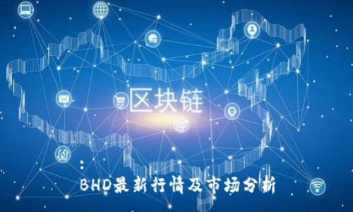 :
BHD最新行情及市场分析