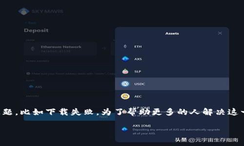比太钱包是一款相对较受欢迎的数字货币钱包，然而，用户在下载或使用过程中偶尔会遇到一些问题，比如下载失败。为了帮助更多的人解决这一难题，本文将围绕“比太钱包为什么下不了”这一核心问题进行深入探讨，并提供相关的解决方案。

 比太钱包下载失败的原因及解决办法