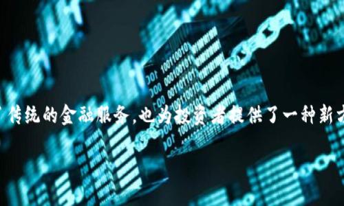 美股区块链钱包是一个值得关注的投资和金融服务选项，尤其是在近年来，越来越多的用户对加密货币的兴趣逐渐增加。区块链钱包的出现不仅革命了传统的金融服务，也为投资者提供了一种新方式来存储和管理他们的数字资产。随着美股市场的不断发展，区块链钱包也在逐步适应这一变化，为投资者提供更灵活的交易方式和更高的安全保障。

美股区块链钱包：未来投资与交易的新选择