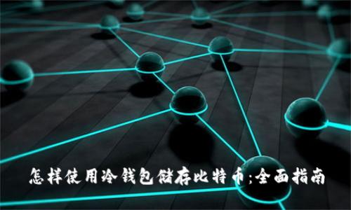 怎样使用冷钱包储存比特币：全面指南