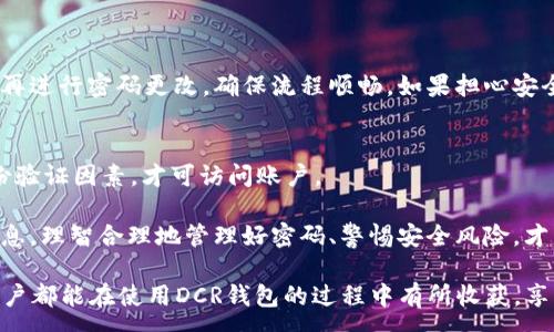 :
如何修改DCR钱包密码：详细步骤与注意事项

关键词:
DCR钱包, 修改密码, 加密货币, 钱包安全, 密码管理

详细介绍:

随着加密货币的迅猛发展，越来越多的人开始使用各种数字钱包来存储和管理他们的数字资产，其中DCR钱包是诸多用户的选择之一。在使用DCR钱包的过程中，保护自己的数字资产安全至关重要，而密码管理显然是用户必须掌握的一项基本技能。对于DCR钱包用户来说，定期更改密码是一项必要的安全措施。那么，如何修改DCR钱包的密码呢？下面就为大家详细介绍这个过程以及一些相关的注意事项。

一、DCR钱包简介

DCR钱包是数字货币Decred（DCR）的官方钱包，专为Decred生态系统设计，用户可以通过它来发送、接收和存储DCR。由于数字货币的市场波动性，DCR钱包也承载着一定的风险，因此用户需要始终保持警惕，确保自己的资产安全。合理使用DCR钱包的功能，不仅可以让用户顺利进行交易，还能降低被盗取的风险。

在DCR钱包中，用户需要通过设置密码来保护其账户的安全性。在使用过程中，有时候用户可能会出于各种原因想要更改密码，例如担心密码泄漏、定期更新密码或为了提高安全性等。因此了解如何在DCR钱包中修改密码就显得尤其重要。

二、DCR钱包如何修改密码

修改DCR钱包密码的步骤相对简单，下面将详细介绍步骤：

ul
    li步骤一：登录DCR钱包/li
    打开DCR钱包应用，输入你的当前密码进行登录。如果忘记密码，可以通过恢复助记词或其他方式找回账户访问权限。
    
    li步骤二：进入设置界面/li
    成功登录后，在钱包主界面找到“设置”选项，点击进入。
    
    li步骤三：选择“修改密码”选项/li
    在设置菜单中，找到“修改密码”这一项。点击此选项后，系统通常会要求你先输入当前密码以确保安全。
    
    li步骤四：输入新密码/li
    根据系统提示，输入你希望设定的新密码。为了确保密码的强度和安全性，建议使用包含字母（大写、小写）、数字及特殊字符的复杂组合，并且新密码最好与旧密码不同。
    
    li步骤五：确认新密码/li
    再次输入新密码以确认，确保两次输入一致，以免因输入错误导致密码修改失败。
    
    li步骤六：完成修改/li
    点击“确认”或“修改”按钮，系统将会处理你的请求。若成功，系统会弹出提示，通知你密码已成功更改。
/ul

三、修改密码的注意事项

在修改DCR钱包密码时，有几个注意事项需要特别关注，以保护你的数字资产：

ul
    li注意一：确保安全的网络环境/li
    在进行任何敏感操作时，如修改密码，务必要在安全的网络环境下进行，避免使用公共Wi-Fi，防止个人信息被窃取。
    
    li注意二：选择强密码/li
    选择一个强密码能够显著提升你的数字资产安全性。一个理想的密码应包含大写字母、小写字母、数字和特殊字符，长度最好在12个字符以上。
    
    li注意三：密码管理工具/li
    如果你不确定如何管理复杂的密码，可以考虑使用密码管理工具。它们帮助用户存储和管理各种密码，提升安全性，并且向用户提供容易识别的密码建议。
    
    li注意四：定期更改密码/li
    建议用户定期更改DCR钱包密码，例如每三个月或半年一次。定期更新密码可以有效降低被攻击的风险，确保资产安全。
    
    li注意五：保护助记词/li
    在DCR钱包中，助记词是恢复账户的重要工具。在修改密码时，也要确保妥善保管助记词，避免意外丢失。同时，建议将助记词保存在离线环境中，防止网络攻击。
/ul

四、可能相关的问题

在用户更改DCR钱包密码的过程中，可能会遇到一些常见的问题。以下列出五个相关问题，并为每个问题提供详细解答。

问题一：如果忘记DCR钱包的密码该怎么办？
忘记DCR钱包的密码是许多用户常见的困扰。如果用户忘记了密码，首先应该尝试回忆是否以前用过其他可能的密码。如果无法找回密码，可以通过助记词进行恢复。助记词在最初创建钱包时会提供，用户可以使用助记词恢复钱包并设置一个新的密码，确保在还原过程中保持网络安全。

恢复钱包的具体步骤为：使用DCR钱包应用或相关支持钱包，选择“恢复钱包”的选项，输入助记词，跟随指示操作。恢复后，用户将能重新设置自己的密码和进行后续的资产管理。

倘若助记词也遗失，将很难找回钱包中的资产，因此在创建钱包时务必将助记词安全保存，例如以纸质记录形式妥善保管。同时，有些钱包会提供备份功能，确保在更换设备时也能迁移资产。

问题二：DCR钱包的新密码应该多复杂？
新密码的复杂性极大地影响了DCR钱包的安全性。建议用户密码的长度至少应在12个字符以上，并包含大写字母、小写字母、数字和特殊符号，以提高破解难度。同时，这个密码不应与其他账户的密码相同，以免一旦某个账户泄露影响到钱包安全。

此外，用户还可以利用密码管理软件生成复杂的随机密码并保存。值得注意的是，选择的密码应便于记忆，但也要做到一定的复杂性，避免简单如“123456”或“password”这样的常见密码。

问题三：如果在修改密码过程中遇到问题该怎么办？
如果在修改DCR钱包密码的过程中遇到问题，首先要确保当前密码输入无误，确保网络连接稳定。如果系统还出现错误提示，可以尝试退出钱包应用并重新登录。如果问题依旧存在，建议查看DCR钱包的官方支持页面，可能会提供相关的解决方案和技术支持。

此外，许多用户在遇到技术问题时，会在相关的社区和论坛上寻求帮助。DCR社区通常是活跃的，你可以在这里获取到其他用户的经验分享，或通过社交媒体渠道直接联系DCR团队寻求帮助。保持耐心和谨慎，并在解决问题后再进行修改操作，以确保账户安全。

问题四：DCR钱包修改密码对交易有影响吗？
修改DCR钱包密码通常不会影响到正在进行的交易和账户中的资金。密码更改只是账户的访问控制，交易记录和资产管理并不受此影响。因此，用户可以放心修改密码。

不过，重要的是在修改密码后及时记录新密码，以确保在需要访问钱包或者进行交易时不因忘记密码而造成的一系列问题。如果用户在修改密码时，正在发起交易，建议完成交易后再进行密码更改，确保流程顺畅。如果担心安全风险，也可以选择在不同的时间段进行密码修改，以减少操作的冲突。

问题五：DCR钱包有其他安全措施需要注意吗？
除了定期修改密码，DCR钱包还有其他安全措施值得用户关注。比如，启用两步验证（2FA）功能能够显著提升账户的安全性。这个功能确保即使密码被盗，黑客仍需要提供第二个身份验证因素，才可访问账户。

此外，用户应该注意定期备份自己的钱包及其助记词，通过加密存储备份文件来降低风险。选用安全和信誉良好的网络环境在登录或交易时，切勿在公共场合随意使用，以免漏泄信息。理智合理地管理好密码、警惕安全风险，才能更好地保护自己的数字资产。

总结来说，DCR钱包的安全性依赖于用户的操作习惯和管理措施。通过以上的详细介绍和常见问题解答，用户可以更加清晰地了解如何维护和管理DCR钱包的安全性。希望每一个用户都能在使用DCR钱包的过程中有所收获，享受加密货币带来的便利与乐趣。