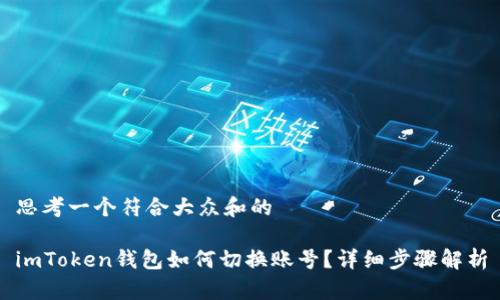 思考一个符合大众和的

imToken钱包如何切换账号？详细步骤解析