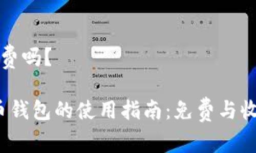 以太币钱包免费吗？

2023年以太币钱包的使用指南：免费与收费的全面解析