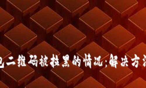 如何处理钱包二维码被拉黑的情况：解决方法和预防措施