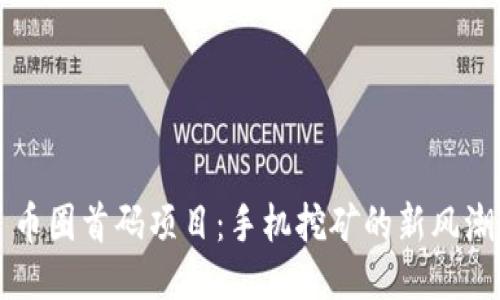 币圈首码项目：手机挖矿的新风潮