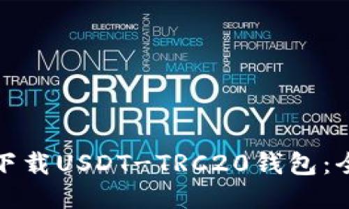 : 如何下载USDT-TRC20钱包：全面指南