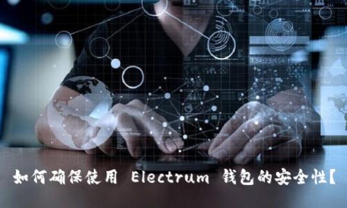 如何确保使用 Electrum 钱包的安全性？