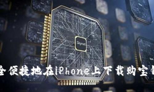 如何安全便捷地在iPhone上下载购宝钱包应用