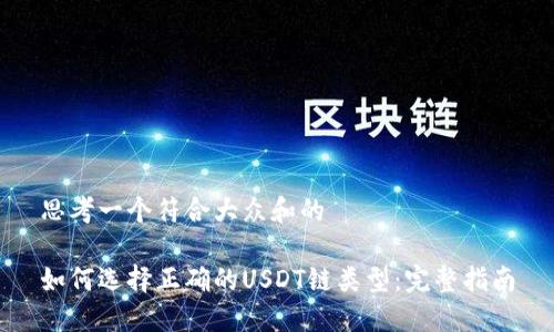 思考一个符合大众和的

如何选择正确的USDT链类型：完整指南