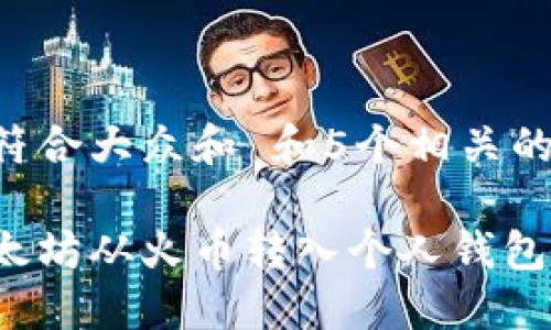 思考一个符合大众和 和5个相关的关键词

如何将以太坊从火币转入个人钱包？详细指南